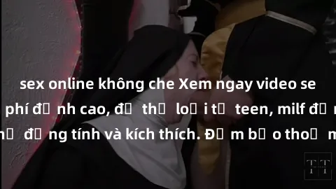 sex online không che Xem ngay video sex không che miễn phí đỉnh cao, đủ thể loại từ teen, milf đến các cảnh quan hệ đồng tính và kích thích. Đảm bảo thoả mãn mọi khả năng kích thích của bạn!