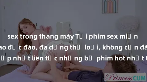 sex trong thang máy Tải phim sex miễn phí chất lượng cao độc đáo, đa dạng thể loại, không cần đăng ký tài khoản. Cập nhật liên tục những bộ phim hot nhất trên thị trường. Sự lựa chọn hàng đầu cho ngườ