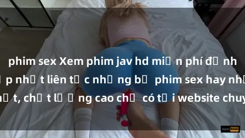 phim sex Xem phim jav hd miễn phí đỉnh cao không che - Cập nhật liên tục những bộ phim sex hay nhất, chất lượng cao chỉ có tại website chuyên nghiệp hàng đầu.