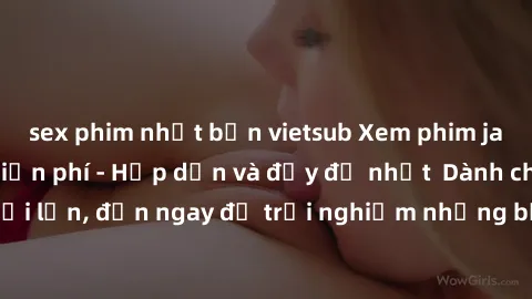 sex phim nhật bản vietsub Xem phim jav full HD online miễn phí - Hấp dẫn và đầy đủ nhất  Dành cho người lớn, đến ngay để trải nghiệm những bộ phim hấp dẫn và hấp dẫn.