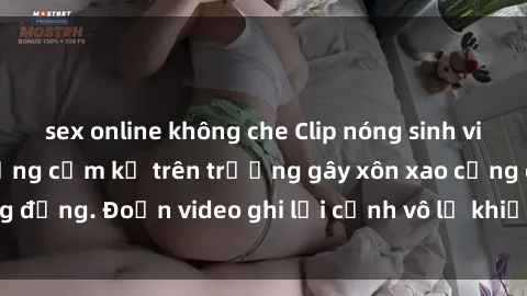 sex online không che Clip nóng sinh viên gây sốc: Hành động cấm kỵ trên trường gây xôn xao cộng đồng. Đoạn video ghi lại cảnh vô lễ khiến dư luận bức xúc.
