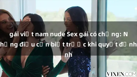 gái việt nam nude Sex gái có chồng: Những điều cần biết trước khi quyết định