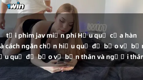 tải phim jav miễn phí Hậu quả của hành vi bạo dâm sex và cách ngăn chặn hiệu quả để bảo vệ bản thân và người thân