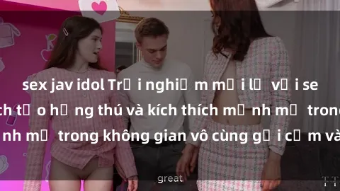 sex jav idol Trải nghiệm mới lạ với sex phòng tắm - Cách tạo hứng thú và kích thích mạnh mẽ trong không gian vô cùng gợi cảm và lãng mạn