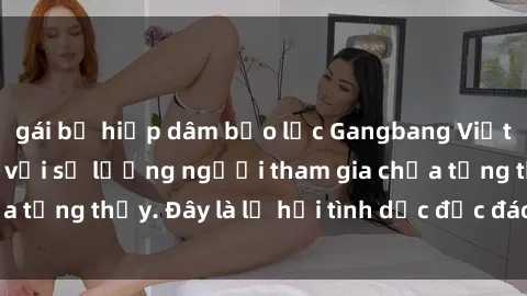 gái bị hiếp dâm bạo lực Gangbang Việt Nam: Kỷ lục mới với số lượng người tham gia chưa từng thấy. Đây là lễ hội tình dục độc đáo và gây sốc.