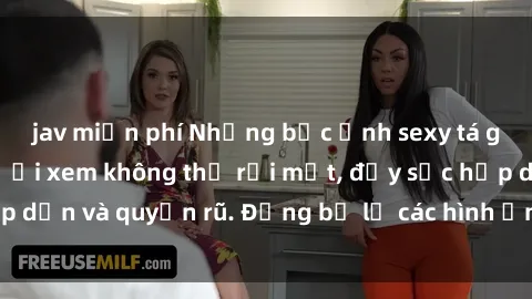 jav miễn phí Những bức ảnh sexy tá gợi cảm khiến người xem không thể rời mắt, đầy sức hấp dẫn và quyến rũ. Đừng bỏ lỡ các hình ảnh nóng bỏng này!