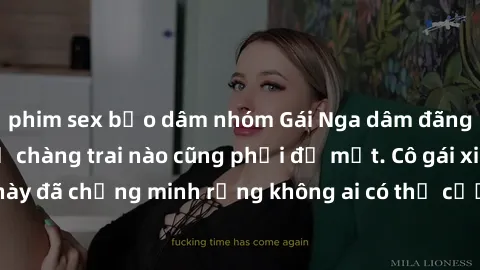 phim sex bạo dâm nhóm Gái Nga dâm đãng khiến tim bất cứ chàng trai nào cũng phải đỏ mặt. Cô gái xinh đẹp này đã chứng minh rằng không ai có thể cưỡng lại khi cô làm tình đắm say.
