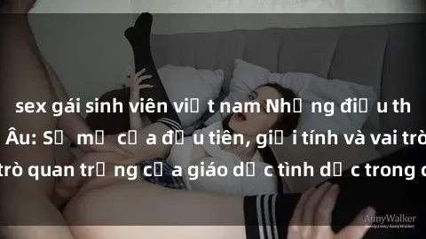 sex gái sinh viên việt nam Những điều thú vị về sex ở Bắc Âu: Sự mở cửa đầu tiên, giới tính và vai trò quan trọng của giáo dục tình dục trong các quốc gia này.
