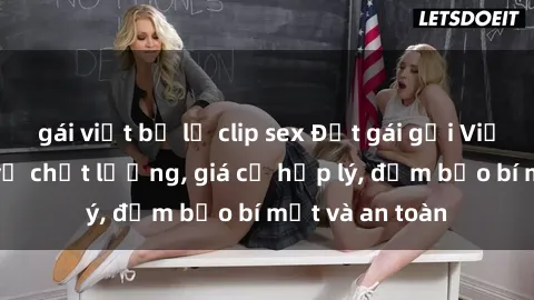 gái việt bị lộ clip sex Đặt gái gọi Việt Nam: Dịch vụ chất lượng, giá cả hợp lý, đảm bảo bí mật và an toàn