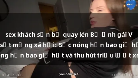 sex khách sạn bị quay lén Bộ ảnh gái Việt Nam nude gây sốt mạng xã hội: Sắc nóng hơn bao giờ hết và thu hút triệu lượt xem