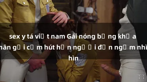 sex y tá việt nam Gái nóng bỏng khỏa thân gợi cảm hút hồn người đến ngắm nhìn