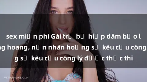 sex miễn phí Gái trẻ bị hiếp dâm bạo lực trong khu rừng hoang, nạn nhân hoảng sợ kêu cầu công lý được thực thi