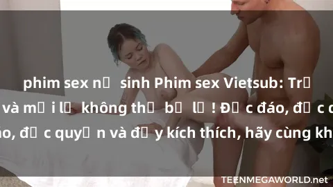 phim sex nữ sinh Phim sex Vietsub: Trải nghiệm hấp dẫn và mới lạ không thể bỏ lỡ! Độc đáo, độc quyền và đầy kích thích, hãy cùng khám phá ngay!