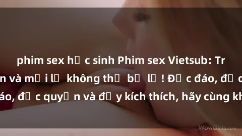 phim sex học sinh Phim sex Vietsub: Trải nghiệm hấp dẫn và mới lạ không thể bỏ lỡ! Độc đáo, độc quyền và đầy kích thích, hãy cùng khám phá ngay!
