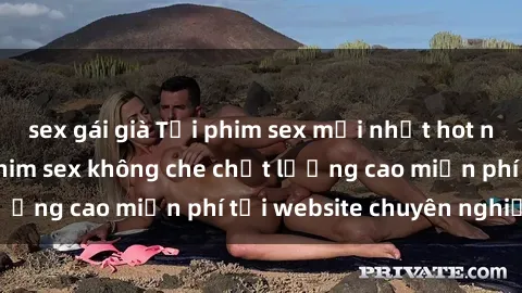 sex gái già Tải phim sex mới nhất hot nhất - Xem và tải phim sex không che chất lượng cao miễn phí tại website chuyên nghiệp.