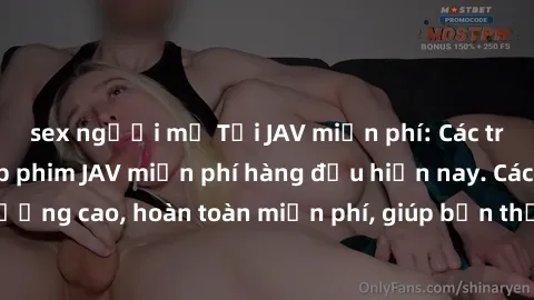 sex người mỹ Tải JAV miễn phí: Các trang web cung cấp phim JAV miễn phí hàng đầu hiện nay. Các tác phẩm chất lượng cao, hoàn toàn miễn phí, giúp bạn thỏa mãn niềm đam mê mà không tốn kém.
