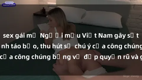 sex gái mỹ Người mẫu Việt Nam gây sốt với loạt shoot ảnh táo bạo, thu hút sự chú ý của công chúng bằng vẻ đẹp quyến rũ và gợi cảm.