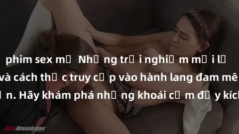 phim sex mỹ Những trải nghiệm mới lạ với sex tập thể và cách thức truy cập vào hành lang đam mê của bạn. Hãy khám phá những khoái cảm đầy kích thích với tập thể hấp dẫn!