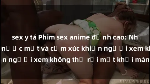 sex y tá Phim sex anime đỉnh cao: Những tác phẩm đầy nước mắt và cảm xúc khiến người xem không thể rời mắt khỏi màn hình