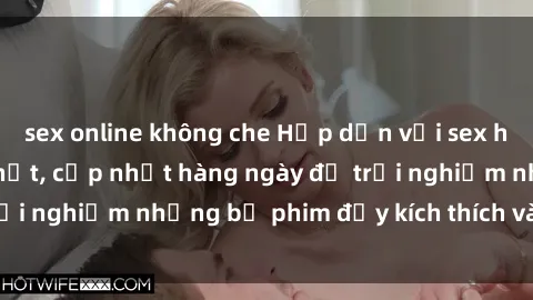 sex online không che Hấp dẫn với sex hentai vietsub mới nhất, cập nhật hàng ngày để trải nghiệm những bộ phim đầy kích thích và hấp dẫn.